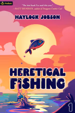 Heretical Fishing: A Cozy Guide to Annoying the Cults, Outsmarting the Fish, and Alienating Oneself